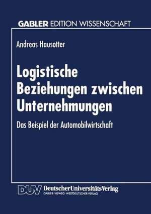 Logistische Beziehungen zwischen Unternehmungen: Das Beispiel der Automobilwirtschaft de Andreas Hausotter