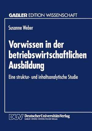 Vorwissen in der betriebswirtschaftlichen Ausbildung: Eine Struktur- und inhaltsanalytische Studie de Susanne Weber