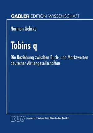 Tobins q: Die Beziehung zwischen Buch- und Marktwerten deutscher Aktiengesellschaften de Norman Gehrke