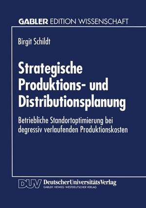 Strategische Produktions- und Distributionsplanung: Betriebliche Standortoptimierung bei degressiv verlaufenden Produktionskosten de Birgit Schildt