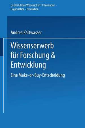 Wissenserwerb für Forschung & Entwicklung: Eine Make-or-Buy-Entscheidung de Andrea Kaltwasser