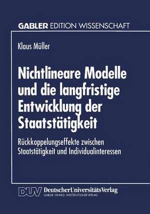 Nichtlineare Modelle und die langfristige Entwicklung der Staatstätigkeit: Rückkoppelungseffekte zwischen Staatstätigkeit und Individualinteressen de Klaus Müller