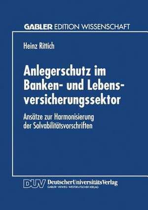 Anlegerschutz im Banken- und Lebensversicherungssektor: Ansätze zur Harmonisierung der Solvabilitätsvorschriften de Heinz Rittich