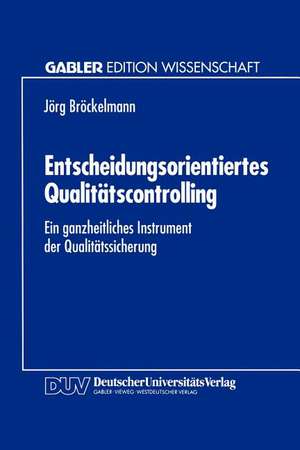 Entscheidungsorientiertes Qualitätscontrolling: Ein ganzheitliches Instrument der Qualitätssicherung de Jörg Bröckelmann