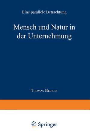 Mensch und Natur in der Unternehmung: Eine parallele Betrachtung de Thomas Becker