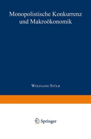 Monopolistische Konkurrenz und Makroökonomik de Wolfgang Stülb