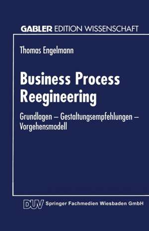 Business Process Reengineering: Grundlagen — Gestaltungsempfehlungen — Vorgehensmodell de Thomas Engelmann