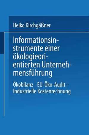 Informationsinstrumente einer ökologieorientierten Unternehmensführung: Ökobilanz — EU-Öko-Audit — Industrielle Kostenrechnung de Heiko Kirchgäßner