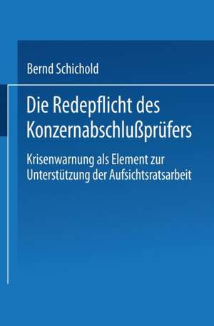 Die Redepflicht des Konzernabschlußprüfers: Krisenwarnung als Element zur Unterstützung der Aufsichtsratsarbeit de Bernd Schichold