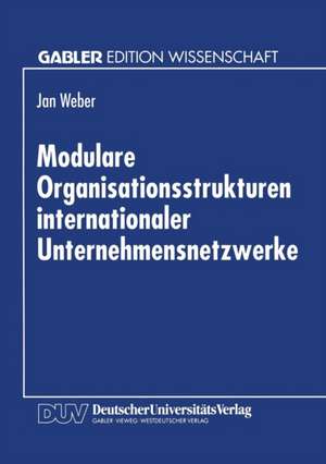 Modulare Organisationsstrukturen internationaler Unternehmensnetzwerke de Jan Weber