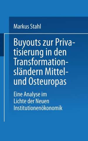 Buyouts zur Privatisierung in den Transformationsländern Mittel- und Osteuropas: Eine Analyse im Lichte der Neuen Institutionenökonomik de Markus Stahl