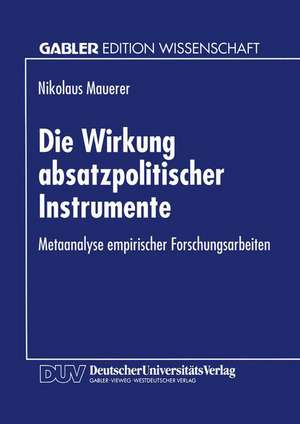 Die Wirkung absatzpolitischer Instrumente: Metaanalyse empirischer Forschungsarbeiten de Nikolaus Mauerer