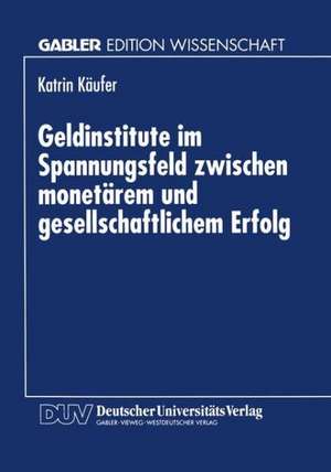 Geldinstitute im Spannungsfeld zwischen monetärem und gesellschaftlichem Erfolg de Katrin Käufer