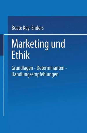 Marketing und Ethik: Grundlagen — Determinanten — Handlungsempfehlungen de Beate Kay-Enders