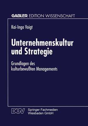 Unternehmenskultur und Strategie: Grundlagen des kulturbewußten Managements de Kai-Ingo Voigt