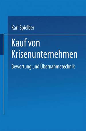 Kauf von Krisenunternehmen: Bewertung und Übernahmetechnik de Karl Spielberger