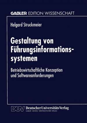 Gestaltung von Führungsinformationssystemen: Betriebswirtschaftliche Konzeption und Softwareanforderungen de Helgard Struckmeier