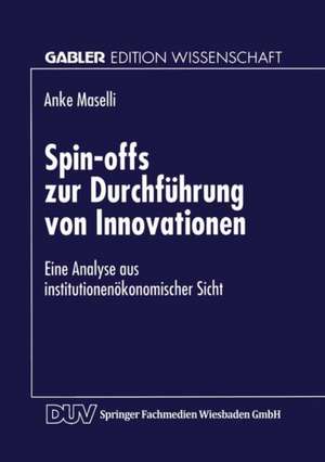 Spin-offs zur Durchführung von Innovationen: Eine Analyse aus institutionenökonomischer Sicht de Anke Maselli