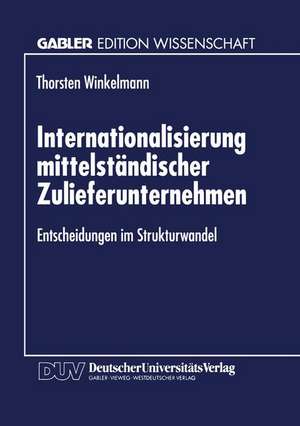 Internationalisierung mittelständischer Zulieferunternehmen: Entscheidungen im Strukturwandel de Torsten Winkelmann