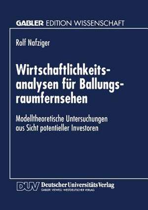 Wirtschaftlichkeitsanalysen für Ballungsraumfernsehen: Modelltheoretische Untersuchungen aus Sicht potentieller Investoren de Rolf Nafziger