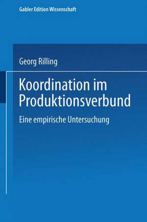 Koordination im Produktionsverbund: Eine empirische Untersuchung de Georg Rilling