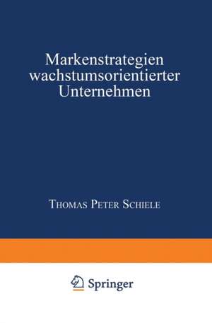 Markenstrategien wachstumsorientierter Unternehmen de Thomas Peter Schiele