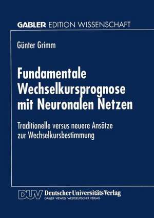 Fundamentale Wechselkursprognose mit Neuronalen Netzen: Traditionelle versus neuere Ansätze zur Wechselkursbestimmung de Günter Grimm