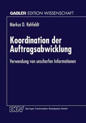 Koordination der Auftragsabwicklung: Verwendung von unscharfen Informationen de Markus Rehfeldt