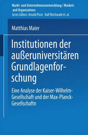 Institutionen der außeruniversitären Grundlagenforschung: Eine Analyse der Kaiser-Wilhelm-Gesellschaft und der Max-Planck-Gesellschaft de Matthias Maier