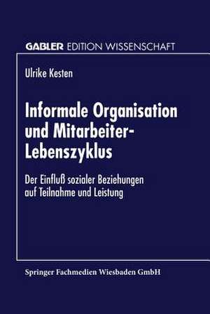 Informale Organisation und Mitarbeiter-Lebenszyklus: Der Einfluß sozialer Beziehungen auf Teilnahme und Leistung de Ulrike Ufer