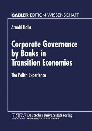 Corporate Governance by Banks in Transition Economies: The Polish Experience de Arnold Holle