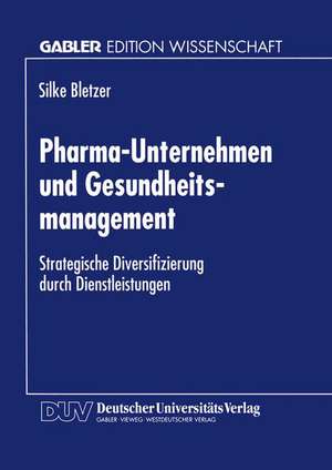 Pharma-Unternehmen und Gesundheitsmanagement: Strategische Diversifizierung durch Dienstleistungen de Silke Bletzer