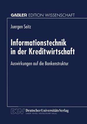 Informationstechnik in der Kreditwirtschaft: Auswirkungen auf die Bankenstruktur de Jürgen Seitz