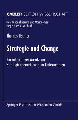 Strategie und Change: Ein integrativer Ansatz zur Strategiengenerierung im Unternehmen de Thomas Tischler