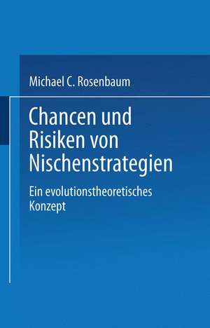 Chancen und Risiken von Nischenstrategien: Ein evolutionstheoretisches Konzept de Michael C. Rosenbaum