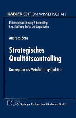 Strategisches Qualitätscontrolling: Konzeption als Metaführungsfunktion de Andreas Zenz