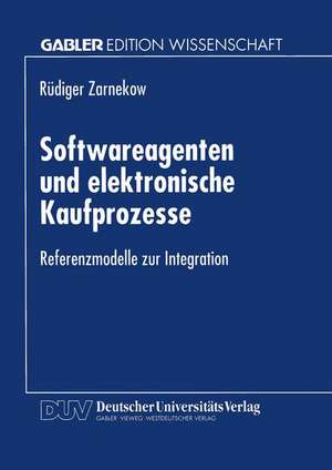 Softwareagenten und elektronische Kaufprozesse: Referenzmodelle zur Integration de Rüdiger Zarnekow