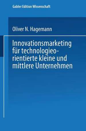 Innovationsmarketing für technologieorientierte kleine und mittlere Unternehmen de Oliver Hagemann