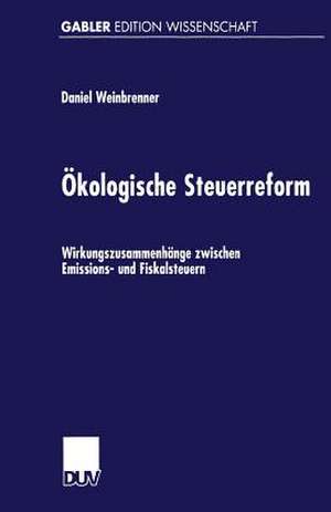 Ökologische Steuerreform: Wirkungszusammenhänge zwischen Emissions- und Fiskalsteuern de Daniel Weinbrenner