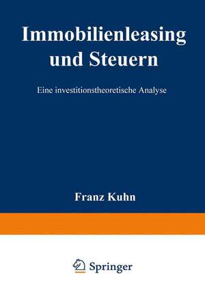 Immobilienleasing und Steuern: Eine investitionstheoretische Analyse de Franz Kühn