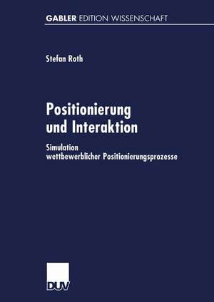 Positionierung und Interaktion: Simulation wettbewerblicher Positionierungsprozesse de Stefan Roth