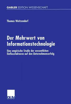 Der Mehrwert von Informationstechnologie: Eine empirische Studie der wesentlichen Einflussfaktoren auf den Unternehmenserfolg de Thomas Weitzendorf