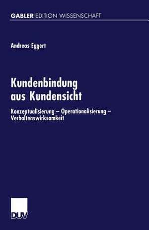 Kundenbindung aus Kundensicht: Konzeptualisierung — Operationalisierung — Verhaltenswirksamheit de Andreas Eggert