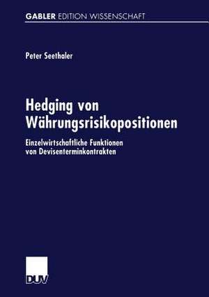 Hedging von Währungsrisikopositionen: Einzelwirtschaftliche Funktionen von Devisenterminkontrakten de Peter Seethaler