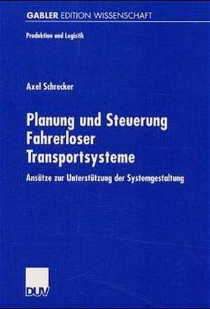 Planung und Steuerung Fahrerloser Transportsysteme: Ansätze zur Unterstützung der Systemgestaltung de Axel Schrecker