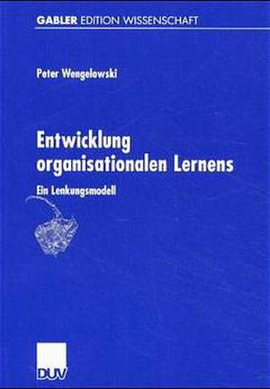 Entwicklung organisationalen Lernens: Ein Lenkungsmodell de Peter Wengelowski