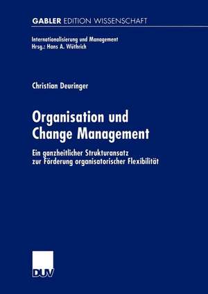 Organisation und Change Management: Ein ganzheitlicher Strukturansatz zur Förderung organisatorischer Flexibilität de Christian Deuringer