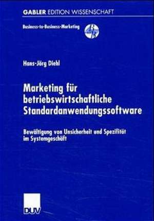 Marketing für betriebswirtschaftliche Standardanwendungssoftware: Bewältigung von Unsicherheit und Spezifität im Systemgeschäft de Hans-Jörg Diehl