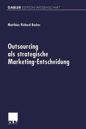 Outsourcing als strategische Marketing-Entscheidung de Matthias Richard Bacher