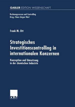 Strategisches Investitionscontrolling in internationalen Konzernen: Konzeption und Umsetzung in der chemischen Industrie de Frank Ott